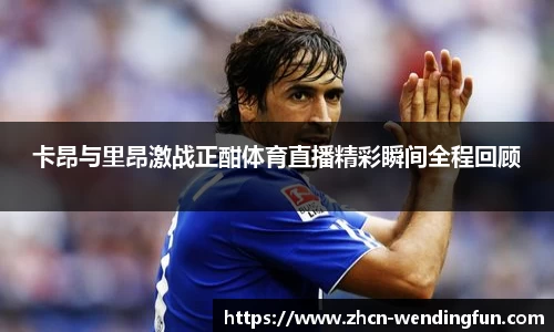 卡昂与里昂激战正酣体育直播精彩瞬间全程回顾
